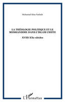 La théologie politique et le messianisme dans l'islam chiite, XVIII-XXe siècles