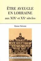 Être aveugle en Lorraine aux XIXe et XXe siècles (seconde édition)