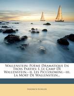 Wallenstein, Poème Dramatique En Trois Parties: I. Le Camp De Wallenstein.--ii. Les Piccolomini.--iii. La Mort...