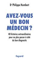 Avez-vous un bon médecin ?, 40 histoires extraordinaires pour ne plus passer à côté du bon diagnostic