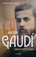 Antoni Gaudi, L'architecte de Dieu