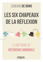 Les six chapeaux de la réflexion / la méthode de référence mondiale