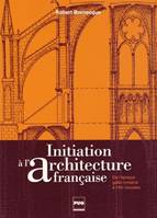 Initiation à l'architecture française / de l'époque gallo-romaine à l'Art nouveau, de l'époque gallo-romaine à l'Art nouveau