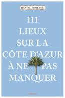 111 Lieux sur la Côte d'Azur à ne pas manquer