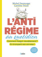 L'antirégime au quotidien, Comment maigrir durablement ? En trompant son cerveau !