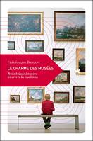 Le charme des musées / petite balade dans l'univers des arts et de la mémoire, petite balade dans l'univers des arts et de la mémoire