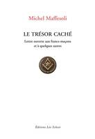 Le Trésor caché - Lettre ouvertes aux Francs-Maçons et à quelques autres, LETTRE OUVERTE AUX FRANCS-MACONS ET A QUELQUES AUTRES