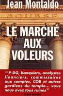 Le Marché aux voleurs, PDG, banquiers, analystes financiers, COB et autres gardiens du temple... vous nous avez tous ruinés