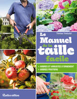 Le manuel de la taille facile, Arbres et arbustes fruitiers ou d'ornement