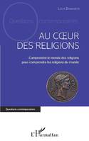 Au coeur des religions, Comprendre le monde des religions pour comprendre les religions du monde