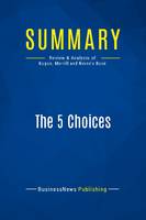 Summary: The 5 Choices, Review and Analysis of Kogon, Merrill and Rinne's Book