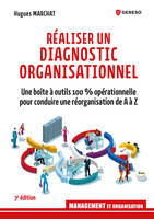 Réaliser un diagnostic organisationnel, Une boîte à outils 100 % opérationnelle pour conduire une réorganisation de A à Z