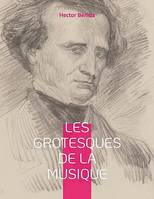 Les grotesques de la musique, un recueil d'articles d'Hector Berlioz parus dans le Journal des débats et la Revue et gazette musicale.