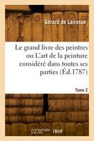 Le grand livre des peintres ou L'art de la peinture considéré dans toutes ses parties. Tome 2