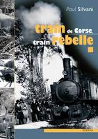 Train de Corse, train rebelle, la singulière histoire du chemin de fer insulaire