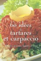 Soixante idees de tartares et carpaccio, viandes, poissons, légumes et fruits