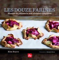 Les douze farines - Manuel de pâtisserie aux céréales complètes, manuel de patisserie aux céréales complètes