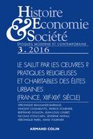 Histoire, Économie & Société (3/2016) Le salut par les oeuvres ? Pratiques religieuses, Le salut par les uvres ? Pratiques religieuses et charitables des élites urbaines (france, XIIIe-X