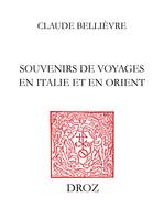 Souvenirs de voyages en Italie et en Orient et Notes historiques, pièces de vers, Précédés d'une notice sur C. Bellièvre, sa famille et son œuvre par Jean Tricou