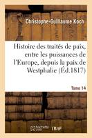 Histoire abrégée des traités de paix, entre les puissances de l'Europe, depuis la paix de Westphalie, Tome 14