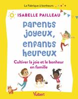 Parents joyeux, enfants heureux, Cultiver la joie et le bonheur en famille