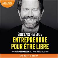 Entreprendre pour être libre, Mon histoire et mes conseils pour passer à l'action