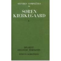 Œuvres complètes... / Sören Kierkegaard., 6, Dix-huit discours édifiants - 1843-1844, 1843-1844