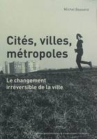 Cités, villes, métropoles, Le changement irréversible de la ville