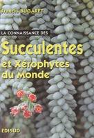 La connaissance des succulentes et des xérophytes du monde - origine, habitat, description, adaptation au milieu environnant, mode de culture, origine, habitat, description, adaptation au milieu environnant, mode de culture