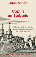 Captifs en Barbarie, l'histoire extraordinaire des esclaves européens en terre d'Islam