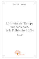 L'Europe vue par le web, 2, L’Histoire de l’Europe vue par le web, de la Préhistoire à 2014 - Tome II