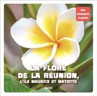 Mes premières plantes, La flore de La Réunion, l'île Maurice et Mayotte