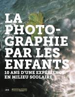 La Photographie par les enfants, 10 ans d'une expérience en milieu scolaire