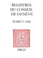 Registres du Conseil de Genève à l'époque de Calvin, Tome V, du 1er janvier au 31 décembre 1540