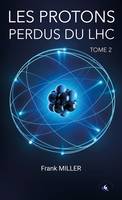 LES PROTONS PERDUS DU LHC, TOME 2