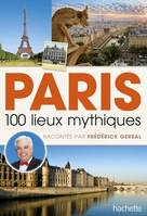 Paris 100 lieux mythiques racontés par Frédérick Gersal, 100 lieux mythiques