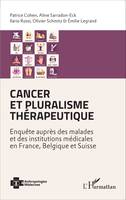 Cancer et pluralisme thérapeutique, Enquête auprès des malades et des institutions médicales en France, Belgique et Suisse