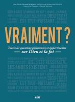 Vraiment ? Toutes les questions pertinentes et impertinentes sur Dieu et la foi