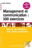 Management et communication : 100 exercices, JEUX ET CAS PRATIQUES POUR MANAGER AUTREMENT