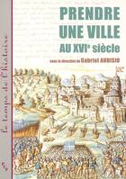 Prendre une ville au XVIe siècle - histoire, arts, lettres, histoire, arts, lettres