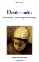 Destins métis - contribution à une sociologie du métissage, contribution à une sociologie du métissage