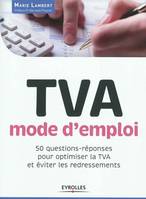 TVA mode d'emploi, 50 questions-réponses pour optimiser la TVA et éviter les redressements.