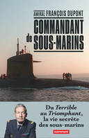 Commandant de sous-marins, Du Terrible au Triomphant, la vie secrète des sous-marins