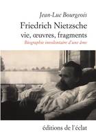 Friedrich Nietzsche. Vie, œuvres, fragments