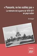 Passants, ne les oubliez pas, La mémoire de la guerre de 1870-1871 en pays nuiton