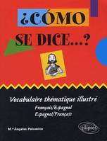 ¿Cómo se dice …? vocabulaire thématique illustré (français-espagnol / espagnol-français), vocabulaire thématique illustré, français-espagnol, espagnol-français