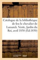 Catalogue de livres de la bibliothèque de feu M. le chevalier de Lamarck, Vente, Jardin du Roi, 19 avril 1830