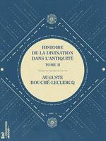 Histoire de la divination dans l'Antiquité, Tome II - Les sacerdoces divinatoires - Devins, chresmologues, sibylles - Oracles des dieux