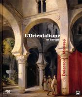 L'Orientalisme en Europe. De Delacroix à Matisse, de Delacroix à Matisse