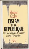 L'islam et la République: Des musulmans de France contre l'intégrisme Gozlan, Martine, des musulmans de France contre l'intégrisme